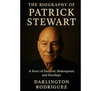 The Biography of Patrick Stewart: A Story of Survival, Shakespeare, and Starships