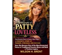 The Biography of Patty Loveless From Kentucky Roots to Country Music Fame-A Powerful Story of Passion, Struggle, and Success: How She Became One of ... Country Music and Built a Timeless Legacy