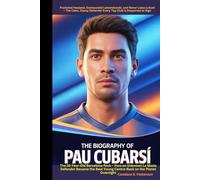 The Biography of Pau Cubarsí The 18-Year-Old Barcelona Rock - How an Unknown La Masia Defender Became the Best Young Centre-Back on the Planet Overnight
