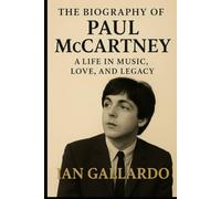 The Biography of Paul McCartney: A life in music, love and Legacy.