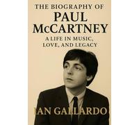 The Biography of Paul McCartney: A life in music, love and Legacy.
