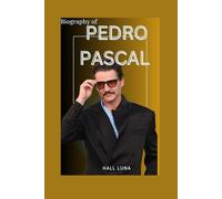 THE BIOGRAPHY OF PEDRO PASCAL: THE LIFE AND LEGACY OF PEDRO PASCAL
