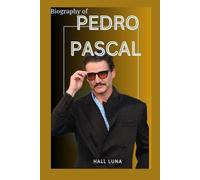 THE BIOGRAPHY OF PEDRO PASCAL: THE LIFE AND LEGACY OF PEDRO PASCAL