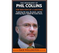 THE BIOGRAPHY OF PHIL COLLINS: Exploring the man, the music, and the enduring legacy behind the iconic beats.