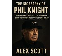 The Biography of Phil Knight: How Determination, Risk, and Innovation Built the World’s Most Iconic Sports Brand