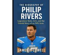 The Biography of Philip Rivers: Legendary Stats, Grit, and the Untold Story of an NFL Icon