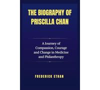 The Biography of Priscilla Chan: A Journey of Compassion, Courage and Change in Medicine and Philanthropy (The Billionaire Code)