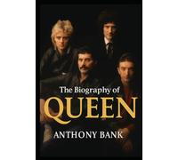 The Biography of Queen: How Queen Rewrote the Rules of Music