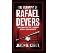 THE BIOGRAPHY OF RAFAEL DEVERS: From a Small Town to a New Beginning with San Francisco Giants