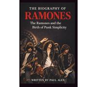 THE BIOGRAPHY OF RAMONES: The Ramones and the Birth of Punk Simplicity