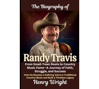 The Biography of Randy Travis From Small-Town Roots to Country Music Fame-A Journey of Faith, Struggle, and Success: How He Became a Defining Voice in ... Country Music and Built a Timeless Legacy