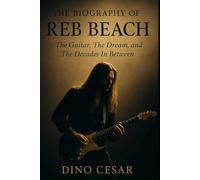 The Biography of Reb Beach: The Guitar, The Dream, and The Decades In Between