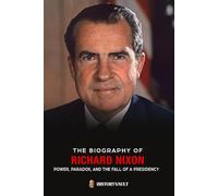 THE BIOGRAPHY OF RICHARD NIXON: Power, Paradox, and the Presidency (The American Presidents: Leadership, Legacy & History)