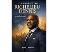 The Biography of Richelieu Dennis: From Heritage to Global Impact: The Vision, Grit, and Legacy of a Modern Business Pioneer