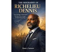 The Biography of Richelieu Dennis: From Heritage to Global Impact: The Vision, Grit, and Legacy of a Modern Business Pioneer