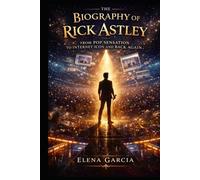 The Biography of Rick Astley: From Pop Sensation to Internet Icon and Back Again