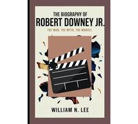 The biography of Robert Downey Jr.: The Man, The Myth, The Marvel