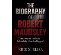 THE BIOGRAPHY OF ROBERT MAUDSLEY True Story of the Man Behind the Hannibal Legend