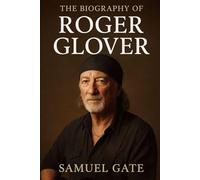 The Biography of Roger Glover: The Bass Lines That Built Rock History