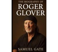 The Biography of Roger Glover: The Bass Lines That Built Rock History
