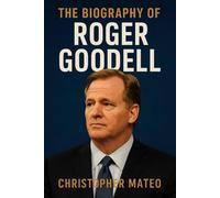 The Biography of Roger Goodell: Power, Controversy, and the Making of the Modern NFL