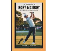 The biography of Rory McIlroy: Golf’s Relentless Competitor