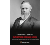 The biography of Rutherford Birchard Hayes: Compromise, Reconstruction, and the End of an Era (The American Presidents: Leadership, Legacy & History)