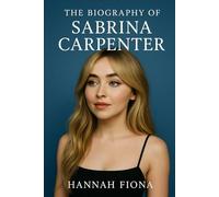 The Biography of Sabrina Carpenter: Unrestrained, Unstoppable and The Rise to Fame of Sabrina Carpenter