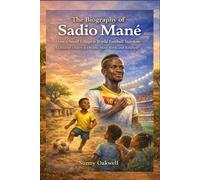 The biography of Sadio Mane: From a Small Village to World Football Stardom: A Children’s Story of Dreams, Hard Work, and Kindness (The Path to Greatness: Sports Stories for Kids)