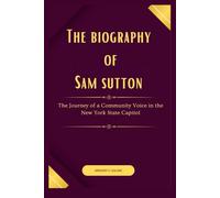 The biography of Sam Sutton: The Journey of a Community Voice in the New York State Capitol