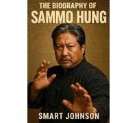 The Biography of Sammo Hung: The Dragon Who Forged His Own Path