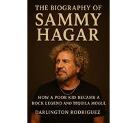 The Biography of Sammy Hagar: How a Poor Kid Became a Rock Legend and Tequila Mogul