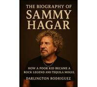 The Biography of Sammy Hagar: How a Poor Kid Became a Rock Legend and Tequila Mogul