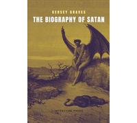 The Biography of Satan: Or, A Historical Exposition of the Devil and His Fiery Dominions