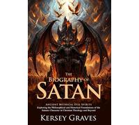 The Biography of Satan: The Origins and History of the Devil Figure: Fully Illustrated Edition with Author Biography and Commentary