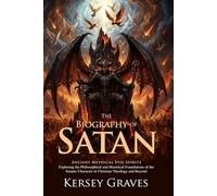 The Biography of Satan: The Origins and History of the Devil Figure: Fully Illustrated Edition with Author Biography and Commentary