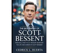 THE BIOGRAPHY OF SCOTT BESSENT: From Wall Street to U.S. Treasury Secretary The Life and Career of Scott Bessent