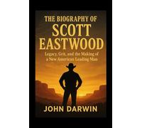 THE BIOGRAPHY OF SCOTT EASTWOOD: Legacy, Grit, and the Making of a New American Leading Man