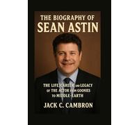 THE BIOGRAPHY OF SEAN ASTIN: The Life, Career, And Legacy Of The Actor From Goonies To Middle-earth