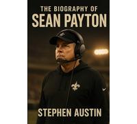 The Biography of Sean Payton: Perseverance, Leadership, and the Making of a Football Icon