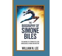 The biography of Simone Biles: The Making of a Gymnastics Icon, Unbreakable in Mind and Motion