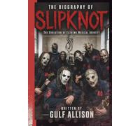 THE BIOGRAPHY OF SLIPKNOT: The Evolution of Extreme Musical Identity