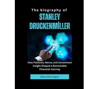The Biography of Stanley Druckenmiller: How Patience, Nerve, and Uncommon Insight Shaped a Remarkable Financial Journey (Fearless Architects of Wealth)