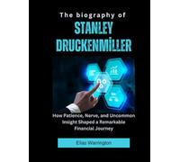 The Biography of Stanley Druckenmiller: How Patience, Nerve, and Uncommon Insight Shaped a Remarkable Financial Journey (Fearless Architects of Wealth)