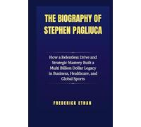 The Biography of Stephen Pagliuca: How a Relentless Drive and Strategic Mastery Built a Multi Billion Dollar Legacy in Business, Healthcare, and Global Sports (The Billionaire Code)