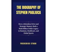 The Biography of Stephen Pagliuca: How a Relentless Drive and Strategic Mastery Built a Multi Billion Dollar Legacy in Business, Healthcare, and Global Sports (The Billionaire Code)