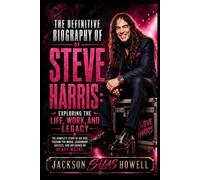 The Biography of Steve Harris: Exploring the Life, Work, and Legacy: The Complete Story of His Rise, Passion for Music, Leadership, Success, and Influence on Heavy Metal