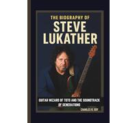 THE BIOGRAPHY OF STEVE LUKATHER GUITAR WIZARD OF TOTO AND THE SOUNDTRACK OF GENERATIONS