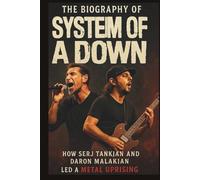 THE BIOGRAPHY OF SYSTEM OF A DOWN: How Serj Tankian and Daron Malakian Led a Metal Uprising
