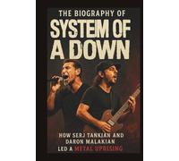 THE BIOGRAPHY OF SYSTEM OF A DOWN: How Serj Tankian and Daron Malakian Led a Metal Uprising